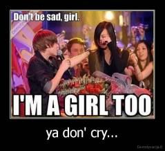ya don' cry... - 