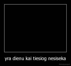 yra dienu kai tiesiog nesiseka - 