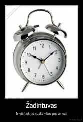 Žadintuvas - Ir vis tiek jis nuskambės per anksti