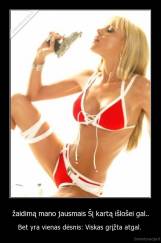 žaidimą mano jausmais Šį kartą išlošei gal.. - Bet yra vienas dėsnis: Viskas grįžta atgal. 