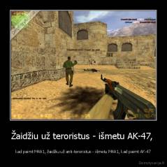 Žaidžiu už teroristus - išmetu AK-47,  - kad paimt M4A1, žaidžiu už anti-teroristus - išmetu M4A1, kad paimt AK-47