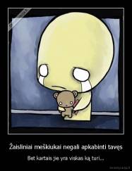 Žaisliniai meškiukai negali apkabinti tavęs - Bet kartais jie yra viskas ką turi...