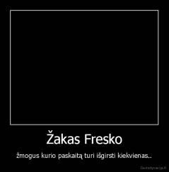 Žakas Fresko - žmogus kurio paskaitą turi išgirsti kiekvienas..