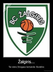 Žalgiris... - Tai vieno žmogaus komanda- Buratino