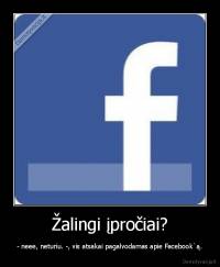 Žalingi įpročiai? - - neee, neturiu. -, vis atsakai pagalvodamas apie Facebook`ą.