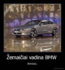 Žemaičiai vadina BMW  - Bimbalu.