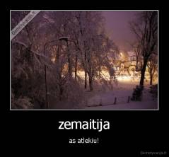 zemaitija - as atlekiu!