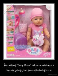 Žemaitijoj "Baby Born" reklama uždrausta - Nes visi galvojo, kad jiems siūlė beib į borna