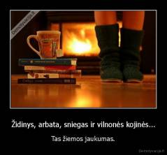 Židinys, arbata, sniegas ir vilnonės kojinės... - Tas žiemos jaukumas.