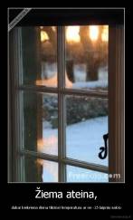 Žiema ateina, - dabar kiekviena diena tikrinsi temperatura ar ne -25 laipniu salcio