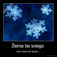 Žiema be sniego  - Kaip vasara be saulės ...