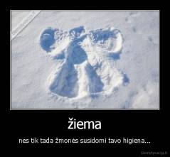 žiema - nes tik tada žmonės susidomi tavo higiena...