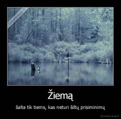 Žiemą - šalta tik tiems, kas neturi šiltų prisiminimų