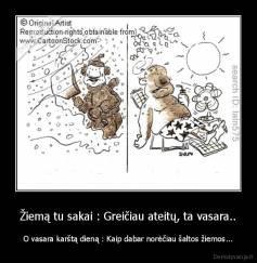 Žiemą tu sakai : Greičiau ateitų, ta vasara.. - O vasara karštą dieną : Kaip dabar norėčiau šaltos žiemos...