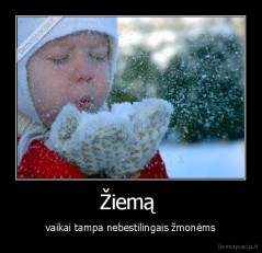 Žiemą  - vaikai tampa nebestilingais žmonėms