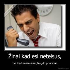 Žinai kad esi neteisus, - bet kad nusileistum,trugdo principai.