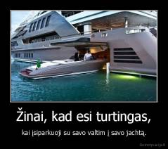 Žinai, kad esi turtingas, - kai įsiparkuoji su savo valtim į savo jachtą.