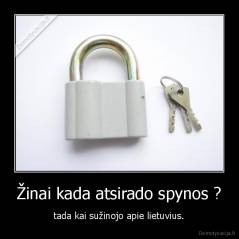 Žinai kada atsirado spynos ? - tada kai sužinojo apie lietuvius.