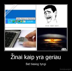 Žinai kaip yra geriau - Bet tiesiog tyngi