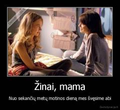 Žinai, mama - Nuo sekančių metų motinos dieną mes švęsime abi