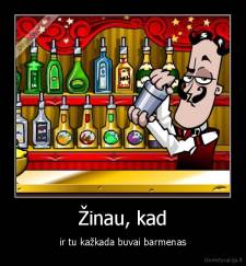 Žinau, kad - ir tu kažkada buvai barmenas