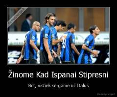 Žinome Kad Ispanai Stipresni - Bet, vistiek sergame už Italus