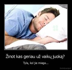 Žinot kas geriau už vaikų juoką?  - Tyla, kol jie miega...