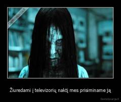 Žiuredami į televizorių naktį mes prisiminame ją - 