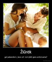 Žiūrėk - gal pabandom į tavo cd- rom įkišti gera antivirusine?