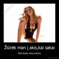 Žiūrėk man į akis,kai sakai - Kad dydis nėra svarbu