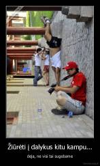 Žiūrėti į dalykus kitu kampu... - deja, ne visi tai sugebame