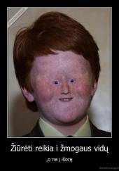 Žiūrėti reikia i žmogaus vidų - ,o ne į išorę