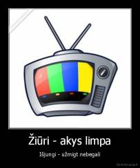 Žiūri - akys limpa - Išjungi - užmigt nebegali