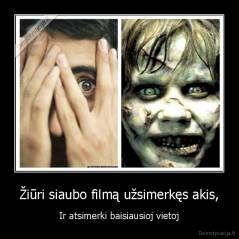 Žiūri siaubo filmą užsimerkęs akis, - Ir atsimerki baisiausioj vietoj