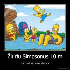 Žiuriu Simpsonus 10 m - Bet niekaip neatsibosta