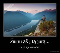 Žiūriu aš į tą jūrą... - ...ir ni..uja nematau...