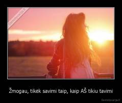 Žmogau, tikėk savimi taip, kaip AŠ tikiu tavimi - 