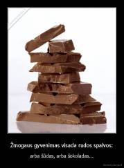 Žmogaus gyvenimas visada rudos spalvos: - arba šūdas, arba šokoladas...