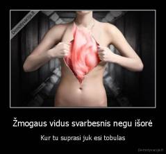 Žmogaus vidus svarbesnis negu išorė - Kur tu suprasi juk esi tobulas