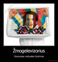 Žmogelevizorius - Geriausias vaikystės žaidimas