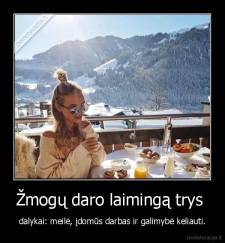 Žmogų daro laimingą trys  - dalykai: meilė, įdomūs darbas ir galimybė keliauti.