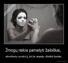 Žmogų reikia pamatyti žaibiškai,  - akimirksniu suvokti jį, kol jis nespėjo užsidėti kaukės.