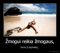 Žmogui reikia žmogaus, - kuris Jį suprastų..