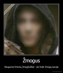 Žmogus - Dauguma žmonių žmogžudžiai - jie žudo žmogų savyje