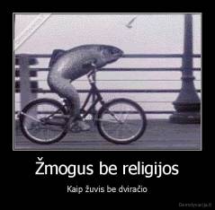 Žmogus be religijos - Kaip žuvis be dviračio