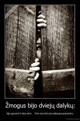 Žmogus bijo dviejų dalykų: - bijo gyventi ir bijo mirti.    Prie viso kito jis palengva pripranta.