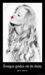 Žmogus gražus ne tik išore, - bet ir vidumi..