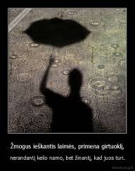 Žmogus ieškantis laimės, primena girtuoklį, - nerandantį kelio namo, bet žinantį, kad juos turi.