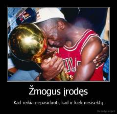 Žmogus įrodęs - Kad reikia nepasiduoti, kad ir kiek nesisektų