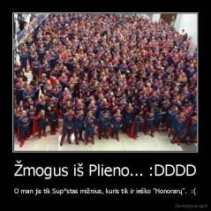 Žmogus iš Plieno... :DDDD - O man jis tik Sup*stas mižnius, kuris tik ir ieško "Honorarų''.  :(